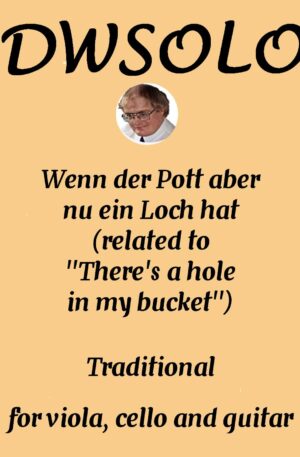 Wenn der Pott aber nu ein Loch hat (related to There’s a hole in my bucket) for viola, cello and guitar