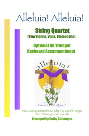 Alleluia! Alleluia! – (melody is Ode to Joy) – String Quartet (Two Violins, Viola, Violoncello), Optional Bb Trumpet, Keyboard Accompaniment