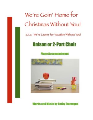 We’re Goin’ Home For Christmas Without You! (Unison -or- 2-Part Choir, Piano Accompaniment), a.k.a. “We’re Leavin’ for Vacation Without You!”