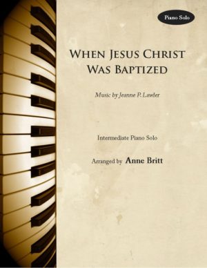 When Jesus Christ Was Baptized – Intermediate Piano Solo