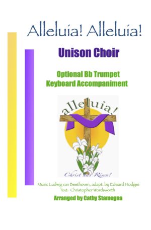 Alleluia! Alleluia! – (melody is Ode to Joy) – Unison Choir, Optional Bb Trumpet, Keyboard Accompaniment