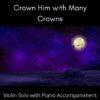 Crown Him with Many Crowns - Violin Solo with Piano Accompaniment title