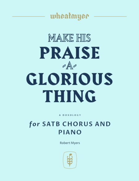 Wheatmyer Make His Praise a Glorious Thing SATB Chorus Piano 8x11 1 scaled