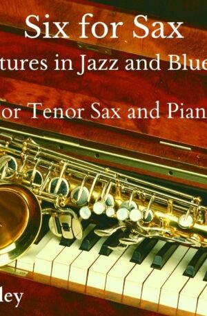 “Six for Sax” for Tenor Sax and Piano- 6 miniatures in a Jazz and Blues Style.(available for Alto)