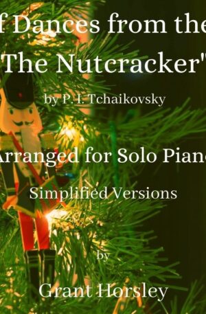 “Suite of Dances from the Ballet “The Nutcracker” by Tchaikovsky. Piano Solo- Simplified versions