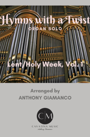 HYMNS WITH A TWIST (LENT/HOLY WEEK, VOL. 1) – ORGAN COLLECTION