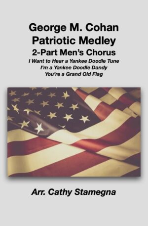 George M. Cohan Patriotic Medley (2-Part Men’s Chorus, Piano Accompaniment)
