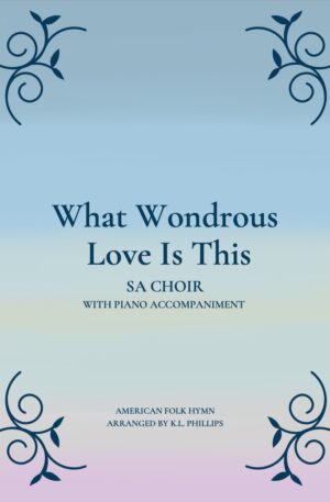 What Wondrous Love Is This – SA Choir with Piano Accompaniment