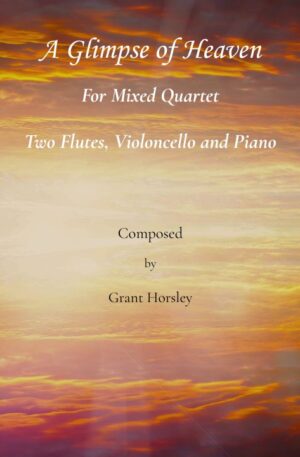 A Glimpse of Heaven. For Mixed Quartet (2 Flutes, Cello and Piano)