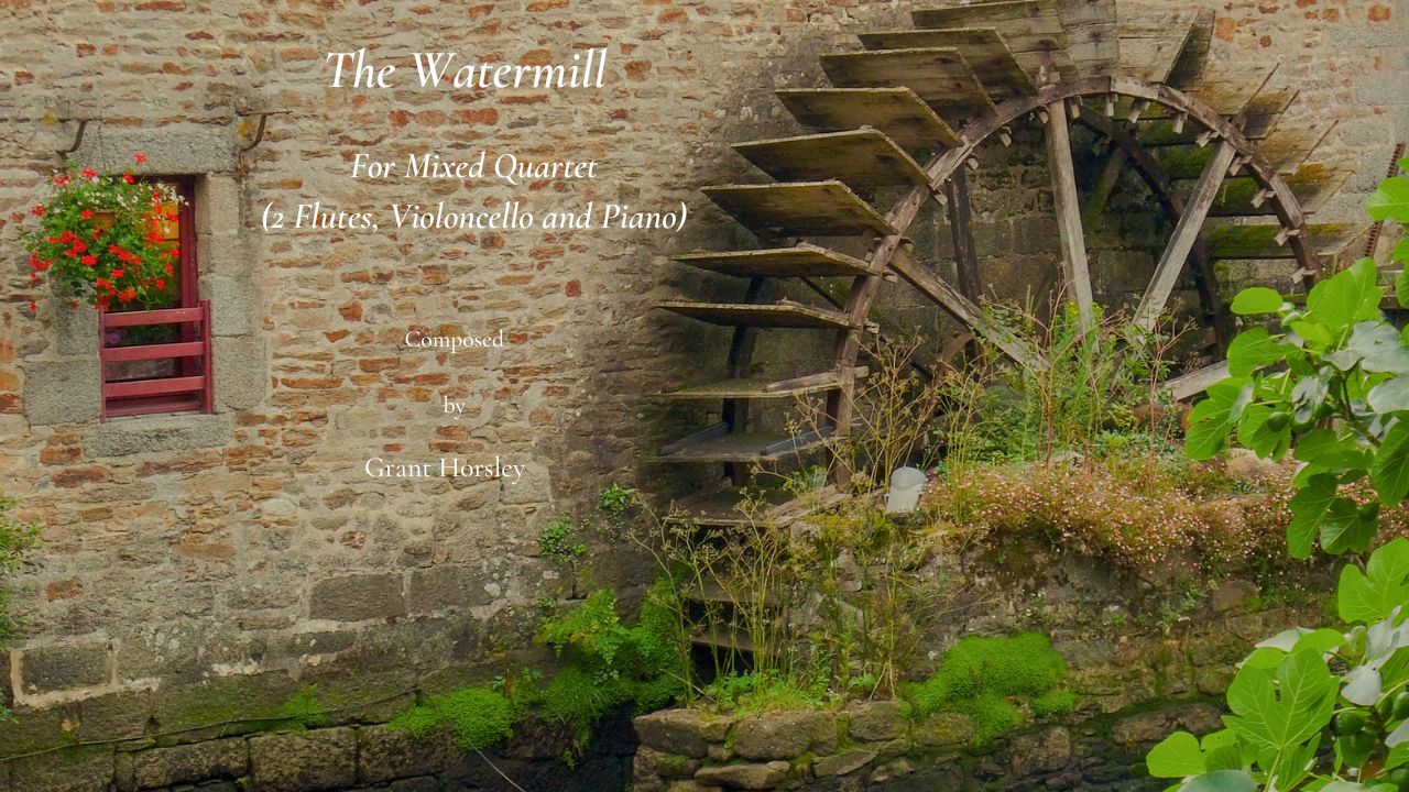 The Watermill. For Mixed Quartet (2 Flutes, Cello and Piano) The Watermill. For Mixed Quartet (2 Flutes, Cello and Piano)